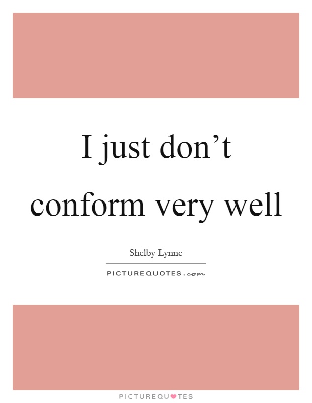 I just don't conform very well Picture Quote #1