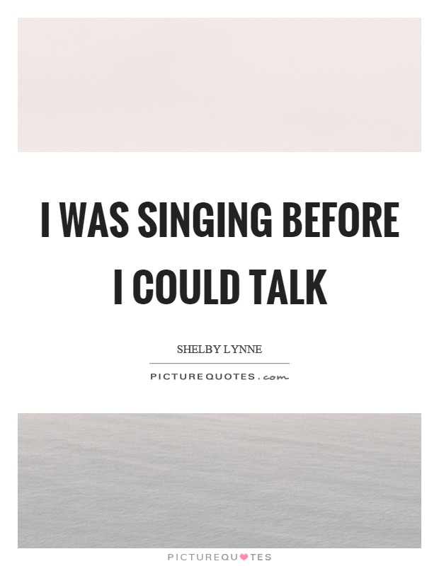 I was singing before I could talk Picture Quote #1