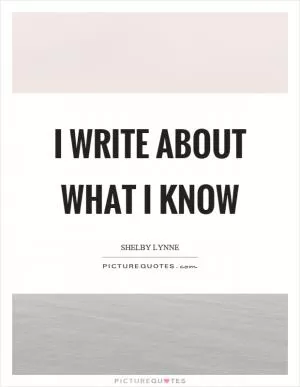 I write about what I know Picture Quote #1