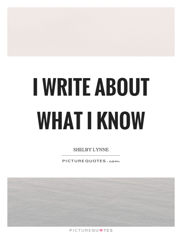 I write about what I know Picture Quote #1