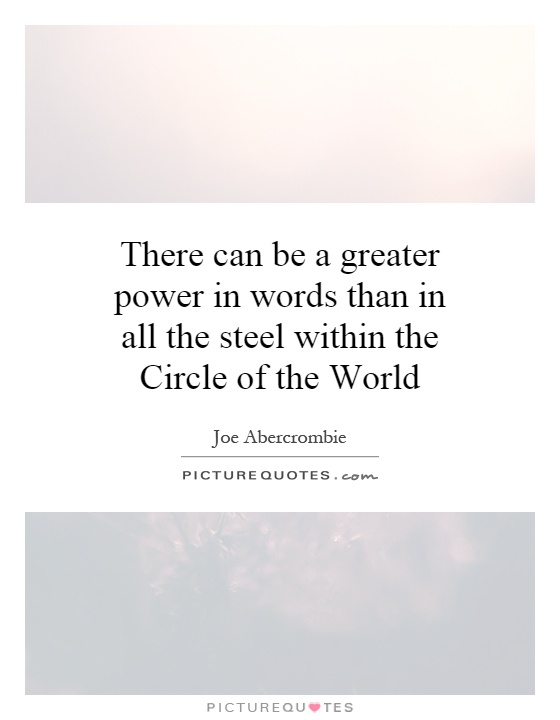 There can be a greater power in words than in all the steel within the Circle of the World Picture Quote #1