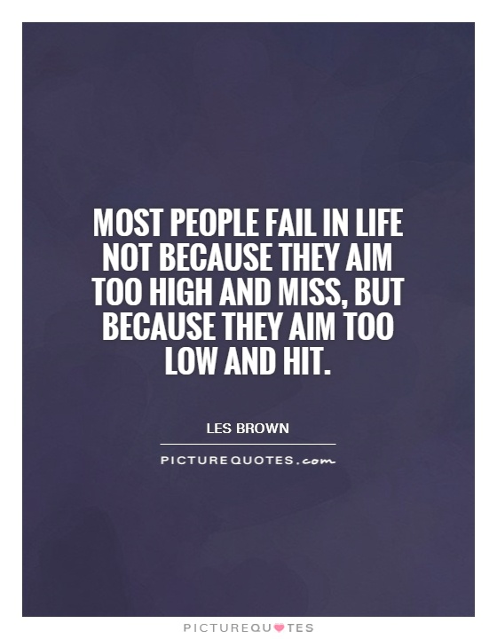 Most people fail in life not because they aim too high and miss, but because they aim too low and hit Picture Quote #1