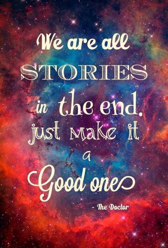 We are all stories in the end, just make it a good one eh? Picture Quote #1