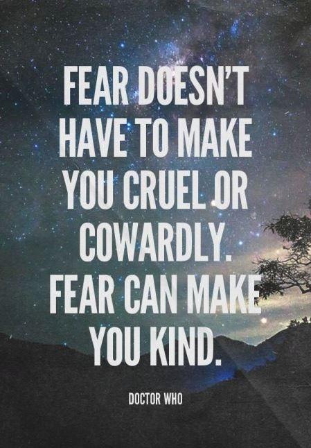 Fear doesn't have to make you cruel or cowardly. Fear can make you kind Picture Quote #1
