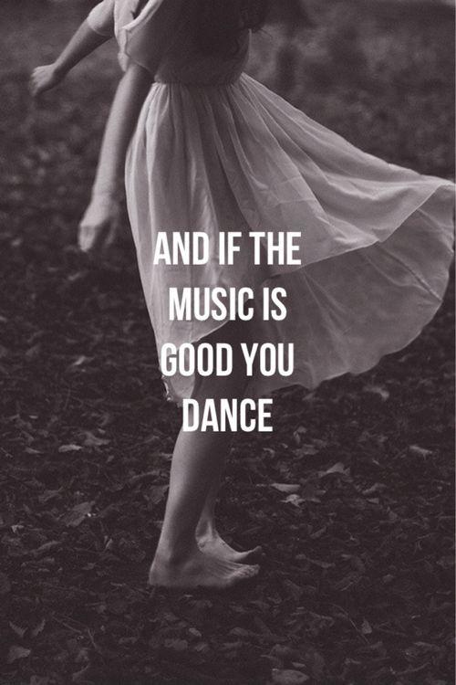 And if the music is good you dance Picture Quote #1