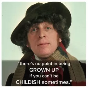 There's no point growing up if you can't be childish sometimes Picture Quote #1