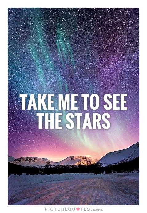Take me to see the stars Picture Quote #1