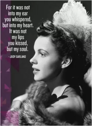 For it was not into my ear you whispered, but into my heart. It was not my lips you kissed, but my soul Picture Quote #1