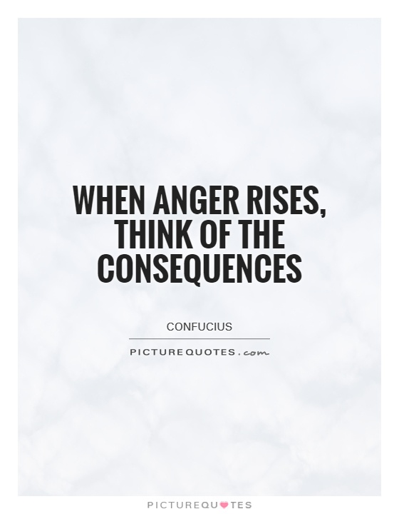 When anger rises, think of the consequences Picture Quote #1