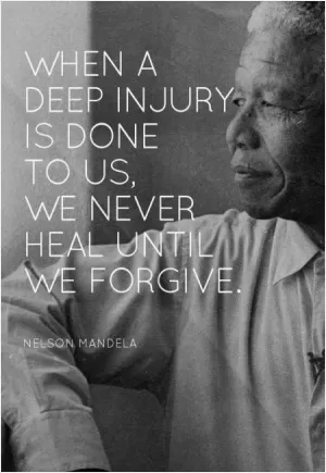 When a deep injury is done to us, we never heal until we forgive Picture Quote #1