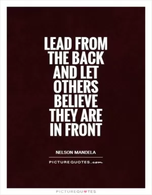 Lead from the back and let others believe they are in front Picture Quote #1