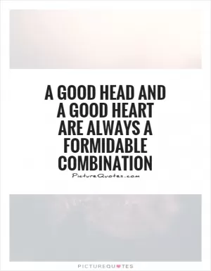 A good head and a good heart are always a formidable combination Picture Quote #1