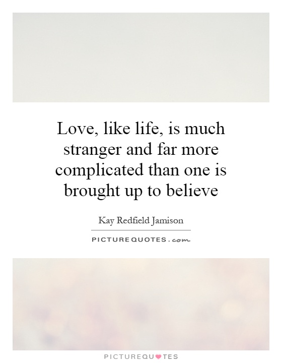 Love, like life, is much stranger and far more complicated than one is brought up to believe Picture Quote #1