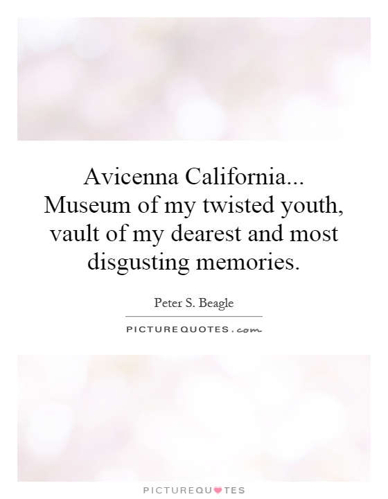 Avicenna California... Museum of my twisted youth, vault of my dearest and most disgusting memories Picture Quote #1