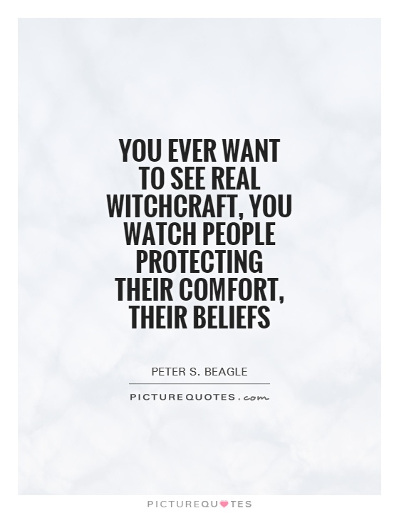 You ever want to see real witchcraft, you watch people protecting their comfort, their beliefs Picture Quote #1