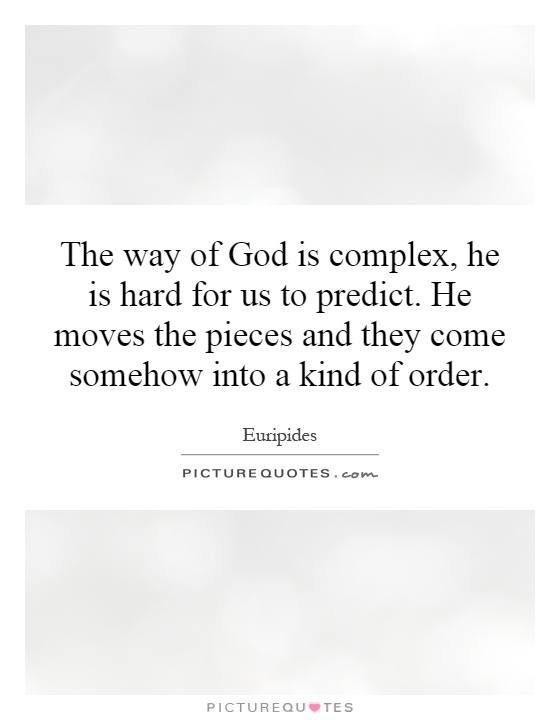The way of God is complex, he is hard for us to predict. He moves the pieces and they come somehow into a kind of order Picture Quote #1
