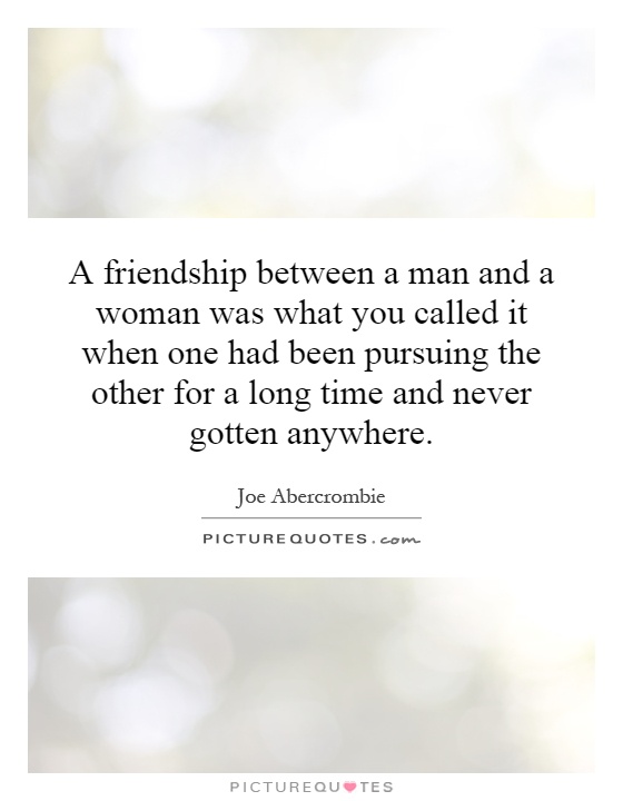 A friendship between a man and a woman was what you called it when one had been pursuing the other for a long time and never gotten anywhere Picture Quote #1