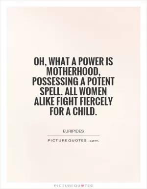 Oh, what a power is motherhood, possessing A potent spell. All women alike Fight fiercely for a child Picture Quote #1