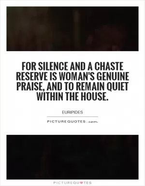 For silence and a chaste reserve is woman's genuine praise, and to remain quiet within the house Picture Quote #1