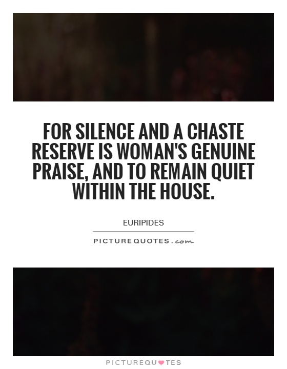 For silence and a chaste reserve is woman's genuine praise, and to remain quiet within the house Picture Quote #1