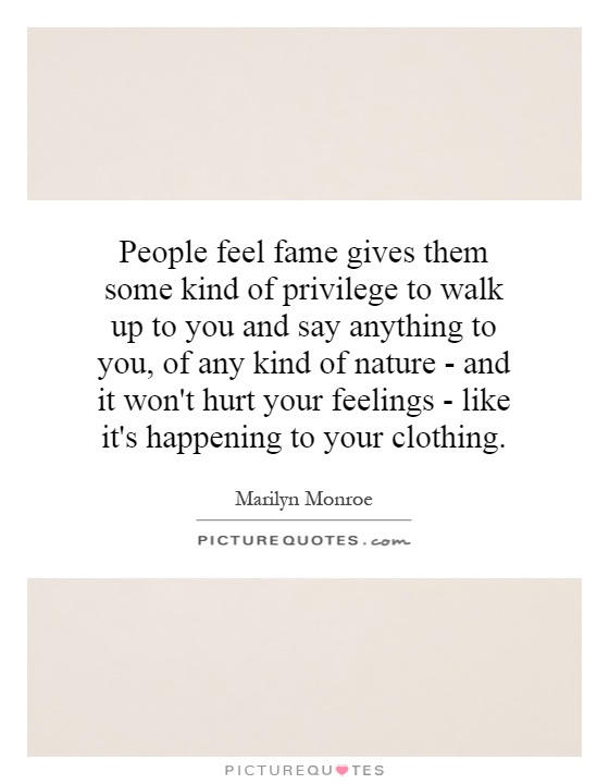 People feel fame gives them some kind of privilege to walk up to ...
