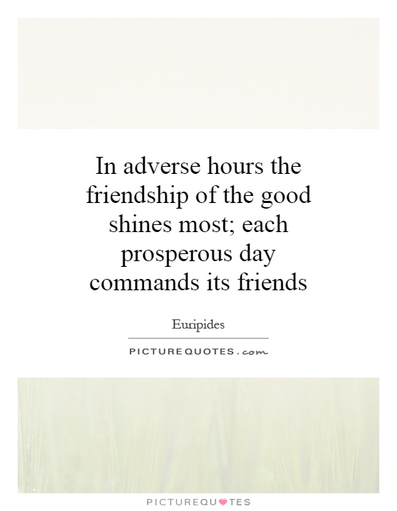 In adverse hours the friendship of the good shines most; each prosperous day commands its friends Picture Quote #1