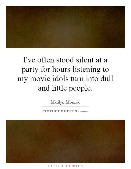 I've often stood silent at a party for hours listening to my movie idols turn into dull and little people Picture Quote #1
