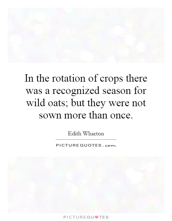 In the rotation of crops there was a recognized season for wild oats; but they were not sown more than once Picture Quote #1