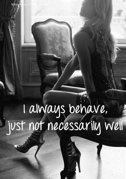 I always behave, just not necessarily well Picture Quote #1