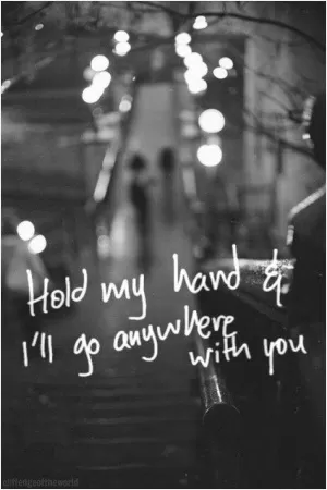 Hold my hand and I'll go anywhere with you Picture Quote #1