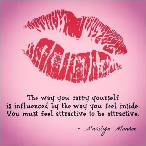 The way you carry yourself is influenced by the way you feel inside. You must feel attractive to be attractive Picture Quote #1