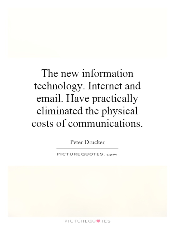 The new information technology. Internet and email. Have practically eliminated the physical costs of communications Picture Quote #1