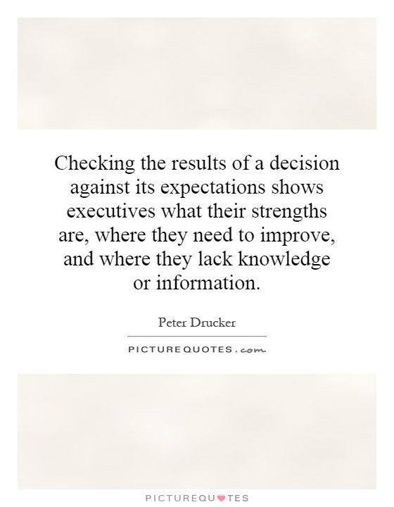Checking the results of a decision against its expectations shows executives what their strengths are, where they need to improve, and where they lack knowledge or information Picture Quote #1