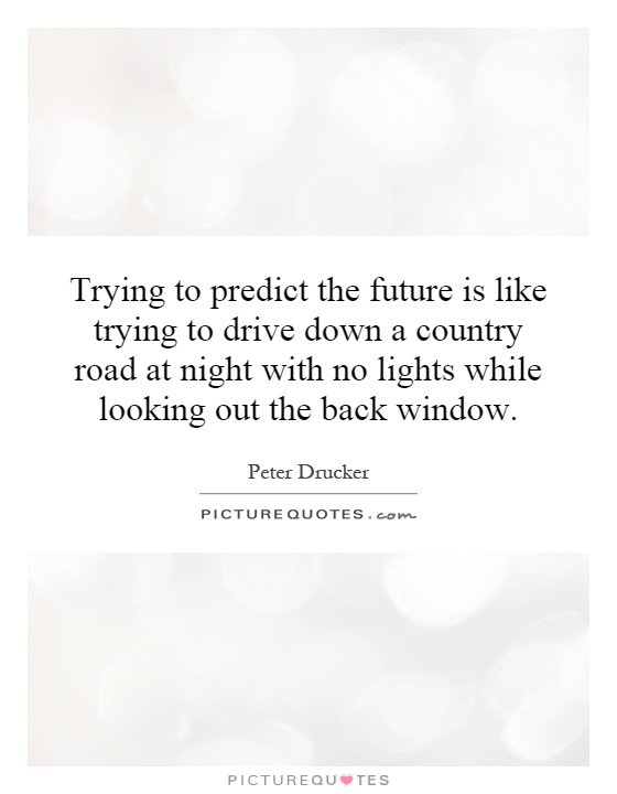 Trying to predict the future is like trying to drive down a country road at night with no lights while looking out the back window Picture Quote #1