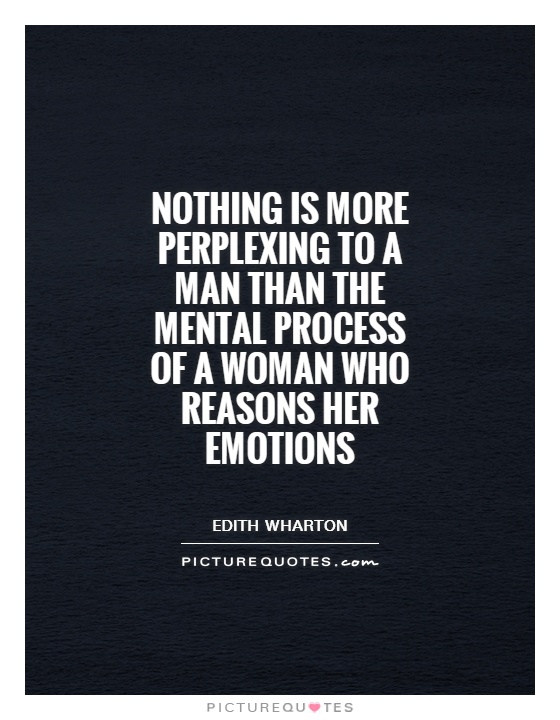 Nothing is more perplexing to a man than the mental process of a woman who reasons her emotions Picture Quote #1