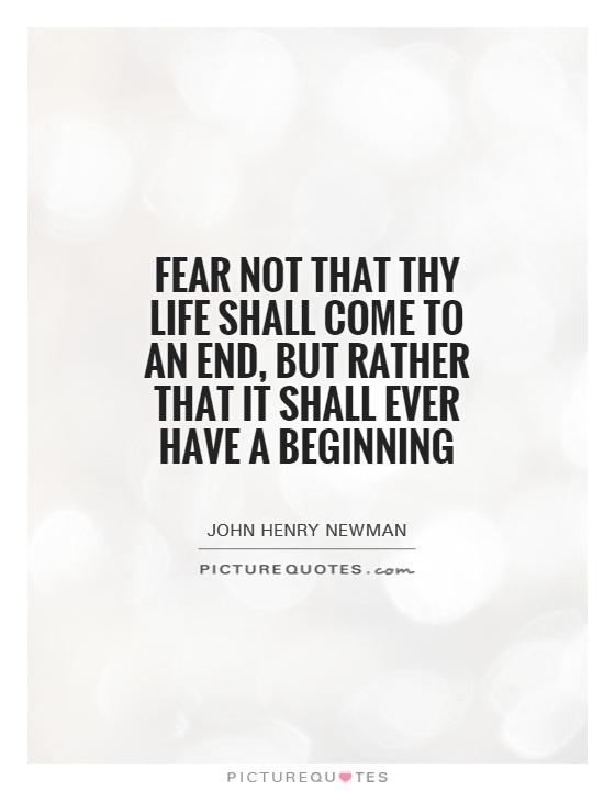Fear not that thy life shall come to an end, but rather that it shall ever have a beginning Picture Quote #1