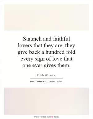 Staunch and faithful lovers that they are, they give back a hundred fold every sign of love that one ever gives them Picture Quote #1