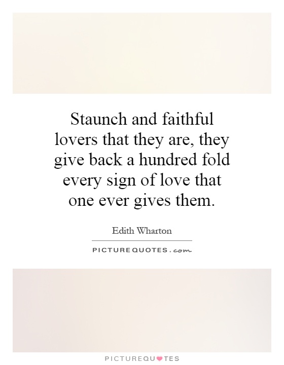 Staunch and faithful lovers that they are, they give back a hundred fold every sign of love that one ever gives them Picture Quote #1