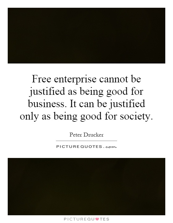 Free enterprise cannot be justified as being good for business. It can be justified only as being good for society Picture Quote #1