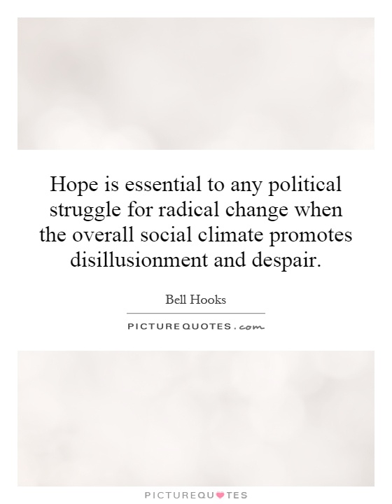 Hope is essential to any political struggle for radical change when the overall social climate promotes disillusionment and despair Picture Quote #1