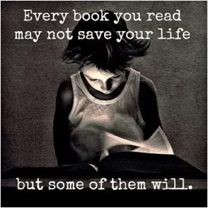 Every book you read may not save your life, but some of them will Picture Quote #1
