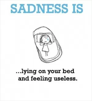 Sadness is lying on your bed and feeling useless Picture Quote #1
