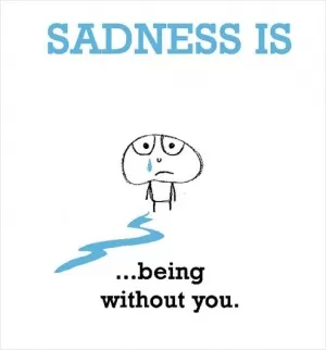 Sadness is being without you Picture Quote #1