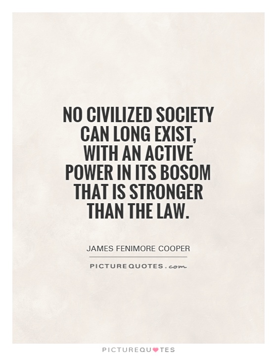 No civilized society can long exist, with an active power in its bosom that is stronger than the law Picture Quote #1