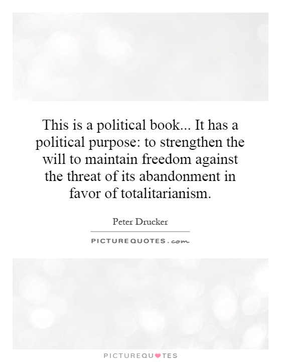 This is a political book... It has a political purpose: to strengthen the will to maintain freedom against the threat of its abandonment in favor of totalitarianism Picture Quote #1