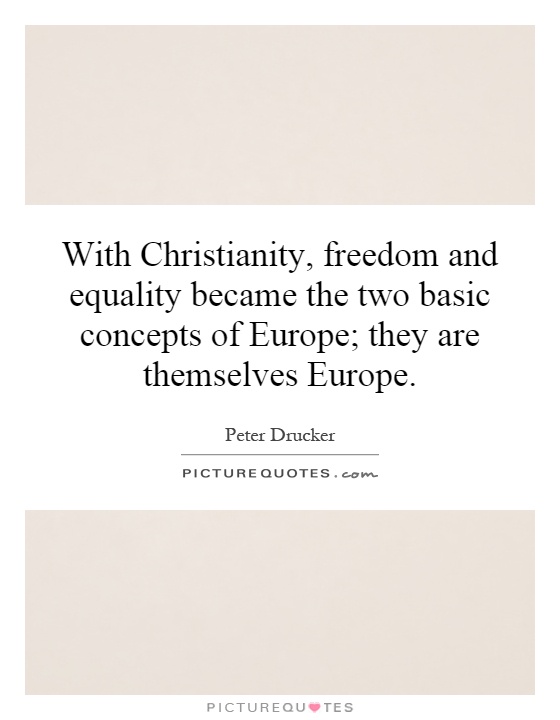 With Christianity, freedom and equality became the two basic concepts of Europe; they are themselves Europe Picture Quote #1