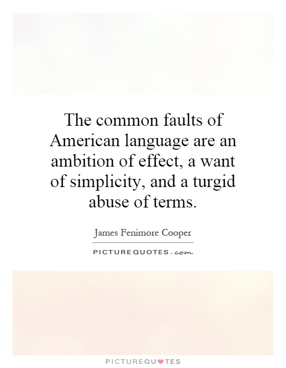 The common faults of American language are an ambition of effect, a want of simplicity, and a turgid abuse of terms Picture Quote #1