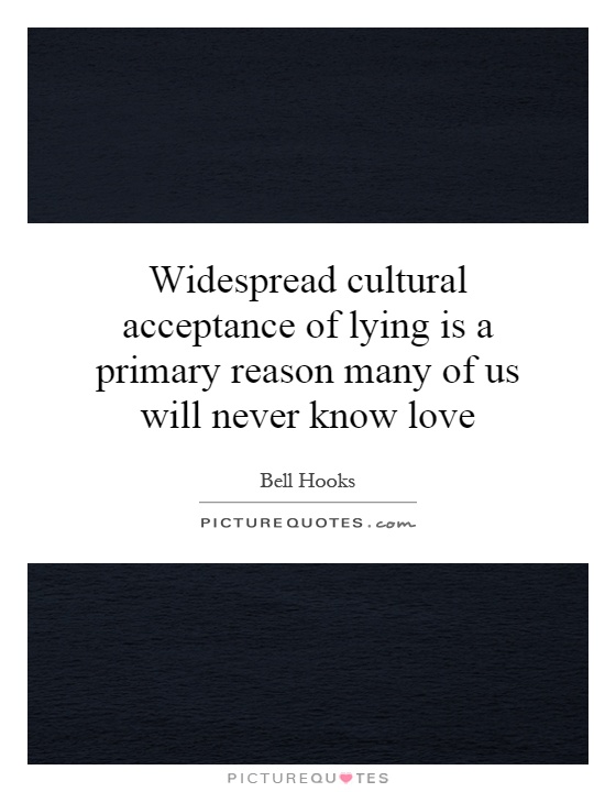 Widespread cultural acceptance of lying is a primary reason many of us will never know love Picture Quote #1