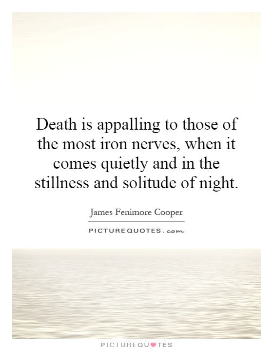 Death is appalling to those of the most iron nerves, when it comes quietly and in the stillness and solitude of night Picture Quote #1