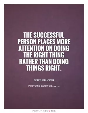 The successful person places more attention on doing the right thing rather than doing things right Picture Quote #1